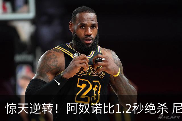 惊天逆转！阿奴诺比1.2秒绝杀 尼克斯胜马刺总分3-1