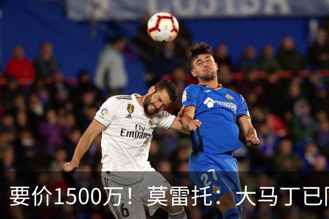 要价1500万！莫雷托：大马丁已同意加盟尤文，尤文想压价到1000万